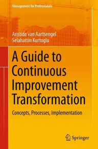 Title: A Guide to Continuous Improvement Transformation: Concepts, Processes, Implementation, Author: Aristide van Aartsengel