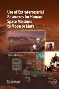 Title: Use of Extraterrestrial Resources for Human Space Missions to Moon or Mars, Author: Donald Rapp