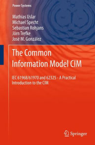 Title: The Common Information Model CIM: IEC 61968/61970 and 62325 - A practical introduction to the CIM, Author: Mathias Uslar