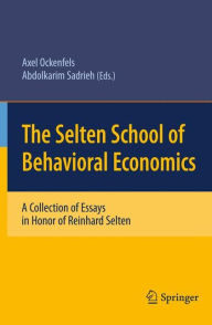 Title: The Selten School of Behavioral Economics: A Collection of Essays in Honor of Reinhard Selten, Author: Axel Ockenfels