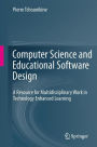 Computer Science and Educational Software Design: A Resource for Multidisciplinary Work in Technology Enhanced Learning