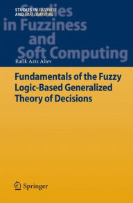 Title: Fundamentals of the Fuzzy Logic-Based Generalized Theory of Decisions, Author: Rafik Aziz Aliev