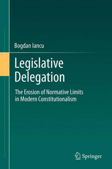 Legislative Delegation: The Erosion of Normative Limits Modern Constitutionalism