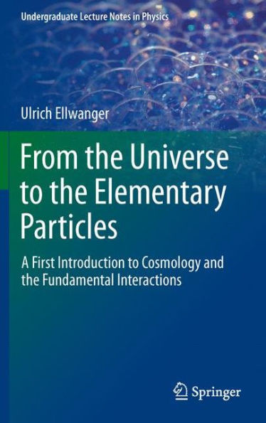 From the Universe to Elementary Particles: A First Introduction Cosmology and Fundamental Interactions