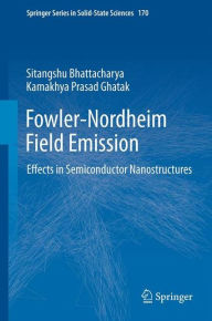 Title: Fowler-Nordheim Field Emission: Effects in Semiconductor Nanostructures, Author: Sitangshu Bhattacharya