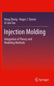 Title: Injection Molding: Integration of Theory and Modeling Methods, Author: Rong Zheng