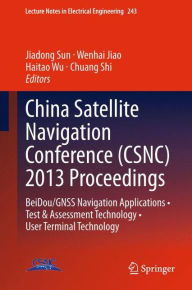 Title: China Satellite Navigation Conference (CSNC) 2013 Proceedings: BeiDou/GNSS Navigation Applications . Test & Assessment Technology . User Terminal Technology, Author: Jiadong Sun