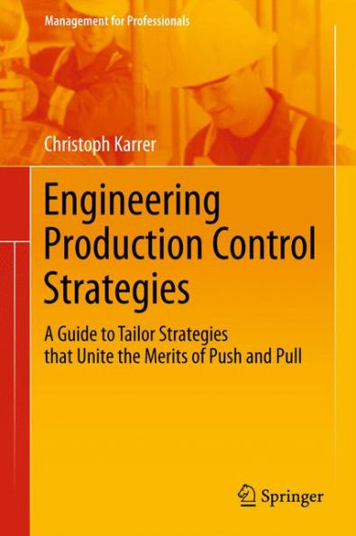 Engineering Production Control Strategies: A Guide to Tailor Strategies that Unite the Merits of Push and Pull