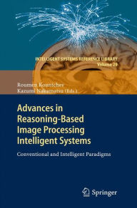 Title: Advances in Reasoning-Based Image Processing Intelligent Systems: Conventional and Intelligent Paradigms, Author: Roumen Kountchev