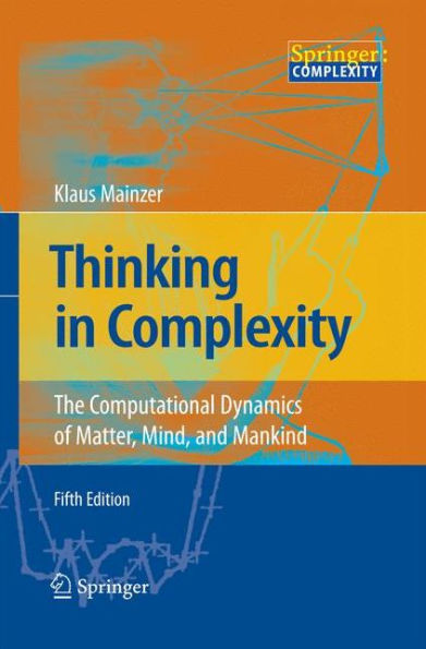 Thinking in Complexity: The Computational Dynamics of Matter, Mind, and Mankind / Edition 5