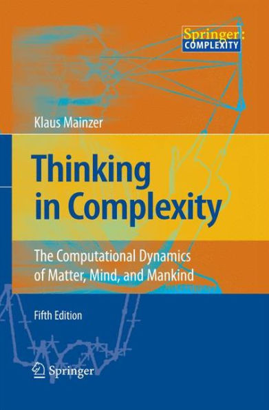 Barnes and Noble Thinking in Complexity: The Computational Dynamics of  Matter, Mind, and Mankind / Edition 5