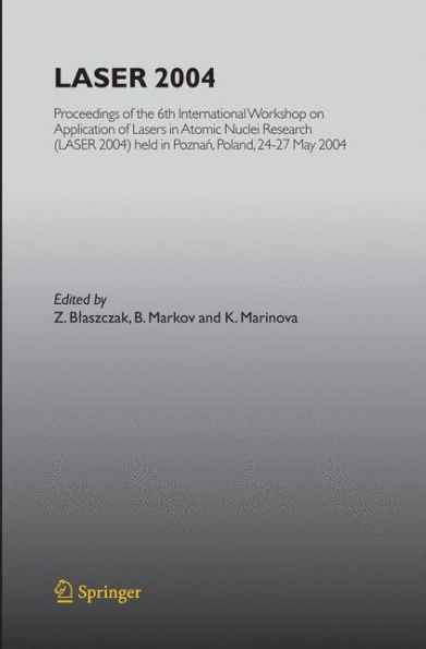 LASER 2004: Proceedings of the 6th International Workshop on Application Lasers Atomic Nuclei Research (LASER 2004) held Poznan, Poland, 24-27 May, 2004