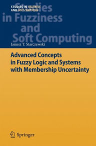 Title: Advanced Concepts in Fuzzy Logic and Systems with Membership Uncertainty, Author: Janusz T. Starczewski