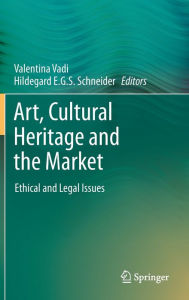 Title: Art, Cultural Heritage and the Market: Ethical and Legal Issues, Author: Valentina Vadi