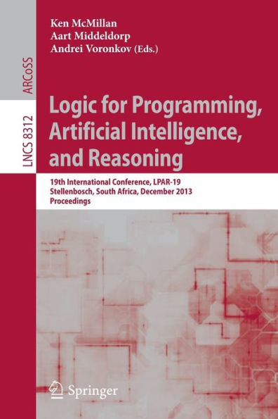 Logic for Programming, Artificial Intelligence, and Reasoning: 19th International Conference, LPAR-19, Stellenbosch, South Africa, December 14-19, 2013, Proceedings