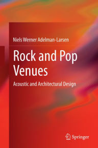 Title: Rock and Pop Venues: Acoustic and Architectural Design, Author: Niels Werner Adelman-Larsen