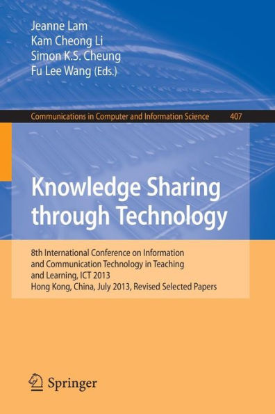 Knowledge Sharing Through Technology: 8th International Conference on Information and Communication Technology in Teaching and Learning, ICT 2013, Hong Kong,China, July 10-11, 2013