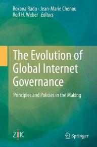 Title: The Evolution of Global Internet Governance: Principles and Policies in the Making, Author: Roxana Radu