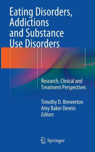 Title: Eating Disorders, Addictions and Substance Use Disorders: Research, Clinical and Treatment Perspectives, Author: Timothy D. Brewerton