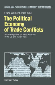 Title: The Political Economy of Trade Conflicts: The Management of Trade Relations in the US-EU-Japan Triad, Author: Franz Waldenberger