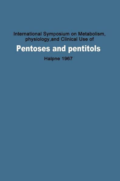 International Symposium on Metabolism, Physiology, and Clinical Use of Pentoses and Pentitols: Hakone, Japan, August 27th-29th, 1967 / Edition 1