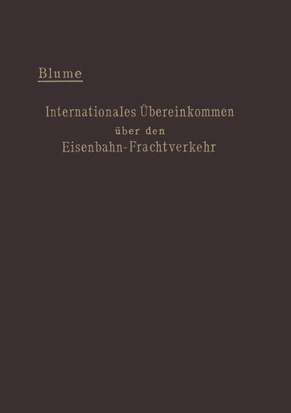 Internationales Übereinkommen über den Eisenbahn-Frachtverkehr vom 14. Oktober 1890: mit den Änderungen und Ergänzungen in der Zusatzvereinbarung vom 16. Juli 1895 und in den Zusatzübereinkommen vom 16. Juni 1898 und vom 19. September 1906 und Zusatzerklä