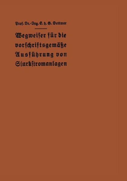 Wegweiser für die vorschriftsgemäße Ausführung von Starkstromanlagen: Im Einverständnis mit dem Verbande Deutscher Elektrotechniker