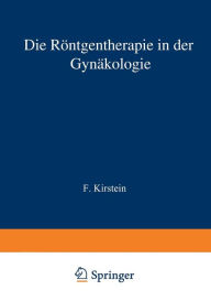 Title: Die Röntgentherapie in der Gynäkologie, Author: F. Kirstein
