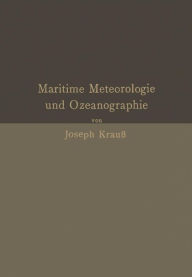 Title: Grundzüge der maritimen Meteorologie und Ozeanographie: Mit besonderer Berücksichtigung der Praxis und der Anforderungen in Navigationsschulen, Author: Joseph Krauß