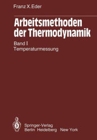 Title: Arbeitsmethoden der Thermodynamik: Band 1: Temperaturmessung, Author: Franz X. Eder