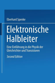 Title: Elektronische Halbleiter: Eine Einfï¿½hrung in die Physik der Gleichrichter und Transistoren, Author: Eberhard Spenke