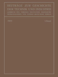 Title: Beiträge zur Geschichte der Technik und Industrie: Jahrbuch des Vereines Deutscher Ingenieure Erster Band, Author: Conrad Matschoss