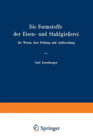 Title: Die Formstoffe der Eisen- und Stahlgießerei: Ihr Wesen, ihre Prüfung und Aufbereitung, Author: Carl Irresberger