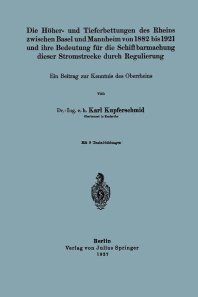 Die Höher- und Tieferbettungen des Rheins zwischen Basel und Mannheim von 1882 bis 1921 und ihre Bedeutung für die Schiffbarmachung dieser Stromstrecke durch Regulierung