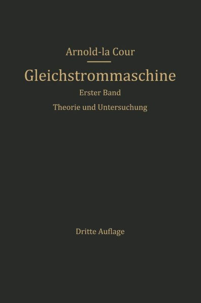 Die Gleichstrommaschine: Ihre Theorie, Untersuchung, Konstruktion, Berechnung und Arbeitsweise. Erster Band. Theorie und Untersuchung