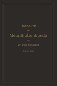 Title: Handbuch der Metallhüttenkunde: Zweiter Band. Zink - Cadmium - Quecksilber - Wismuth - Zinn - Antimon - Arsen - Nickel - Kobalt - Platin - Alumumium, Author: Carl Schnabel