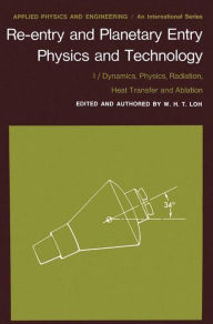 Title: Re-entry and Planetary Entry Physics and Technology: I / Dynamics, Physics, Radiation, Heat Transfer and Ablation, Author: W.H.T. Loh