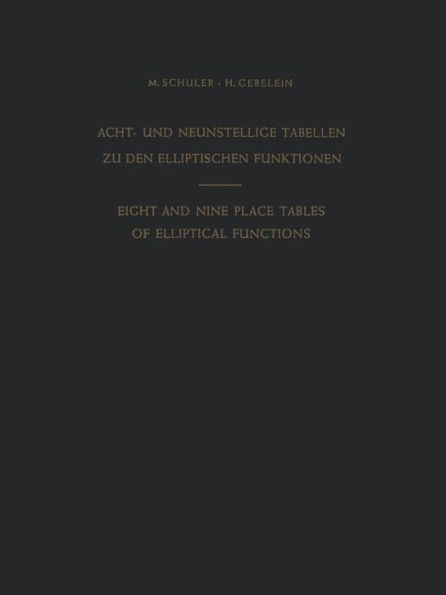 Acht- und Neunstellige Tabellen zu den Elliptischen Funktionen / Eight and Nine Place Tables of Elliptical Functions: Dargestellt mittels des Jacobischen Parameters q / Based on Jacobi's Parameter q