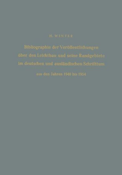 Bibliographie der Verï¿½ffentlichungen ï¿½ber den Leichtbau und seine Randgebiete im deutschen und auslï¿½ndischen Schrifttum aus den Jahren 1940 bis 1954 / Bibliography of Publications on Light Weight Constructions and Related Fields in German and Foreig