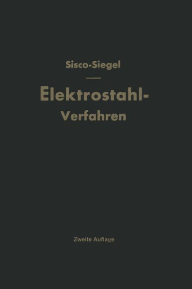 Das Elektrostahlverfahren: Ofenbau, Elektrotechnik, Metallurgie und Wirtschaftliches Nach F. T. Sisco "The Manufacture of Electric Steel"