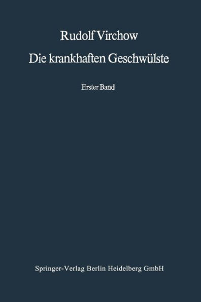 Die krankhaften Geschwï¿½lste: Erster Band: Dreissig Vorlesungen, gehalten wï¿½hrend des Wintersemesters 1862-1863 an der Universitï¿½t zu Berlin