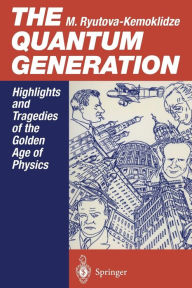 Title: The Quantum Generation: Highlights and Tragedies of the Golden Age of Physics, Author: Margarita Ryutova-Kemoklidze