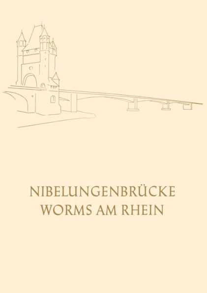 Die Nibelungenbrücke in Worms am Rhein: Festschrift zur Einweihung und Verkehrsübergabe der Neuen Strassenbrücke über den Rhein am 30. April 1953