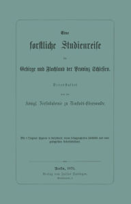 Title: Eine forstliche Studienreise im Gebirge und Flachland der Provinz Schlesien, Author: Königl. Forstakademie zu Neustadt-Eberswalde