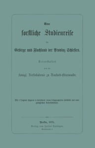 Title: Eine forstliche Studienreise im Gebirge und Flachland der Provinz Schlesien, Author: Königl. Forstakademie zu Neustadt-Eberswalde