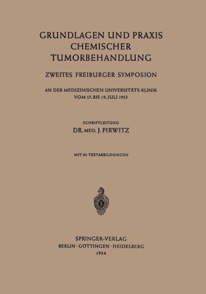 Grundlagen und Praxis Chemischer Tumorbehandlung: Zweites Freiburger Symposion an der Medizinischen Universitäts-Klinik vom 17. bis 19. Juli 1953