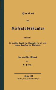 Title: Handbuch für Seifenfabrikanten: Enthaltend: die chemische Analyse der Materialien so wie eine genaue Anweisung zur Alkalimetrie, Author: H. Perutz
