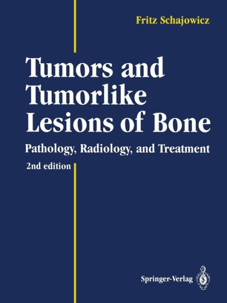 Tumors and Tumorlike Lesions of Bone: Pathology, Radiology, and Treatment / Edition 2