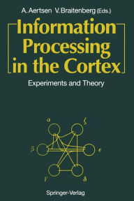 Title: Information Processing in the Cortex: Experiments and Theory / Edition 1, Author: Ad Aertsen