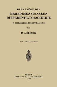 Title: Grundzüge der Mehrdimensionalen Differentialgeometrie: In Direkter Darstellung, Author: D.J. Struik